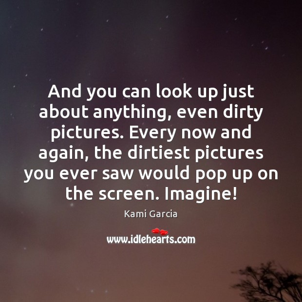And you can look up just about anything, even dirty pictures. Every Image