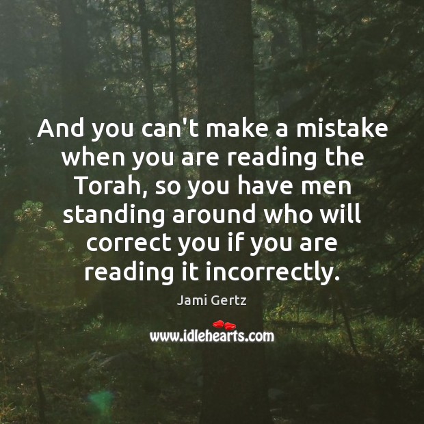 And you can’t make a mistake when you are reading the Torah, Jami Gertz Picture Quote