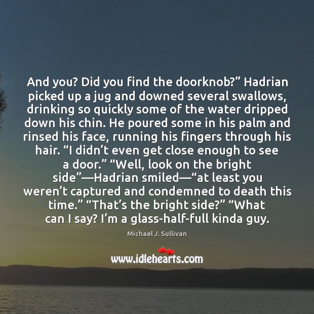 And you? Did you find the doorknob?” Hadrian picked up a jug Michael J. Sullivan Picture Quote