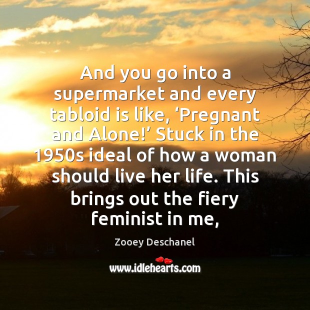 And you go into a supermarket and every tabloid is like, ‘Pregnant Zooey Deschanel Picture Quote
