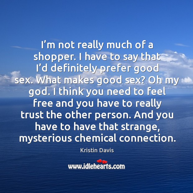 And you have to have that strange, mysterious chemical connection. Kristin Davis Picture Quote