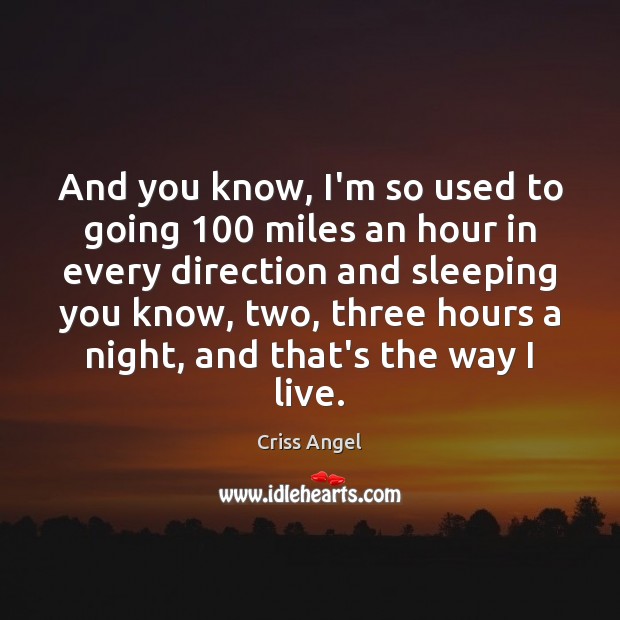 And you know, I’m so used to going 100 miles an hour in Criss Angel Picture Quote