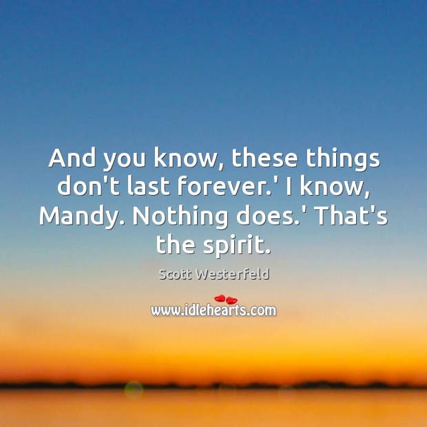 And you know, these things don’t last forever.’ I know, Mandy. Scott Westerfeld Picture Quote