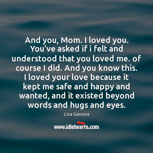 And you, Mom. I loved you. You’ve asked if i felt and Lisa Genova Picture Quote