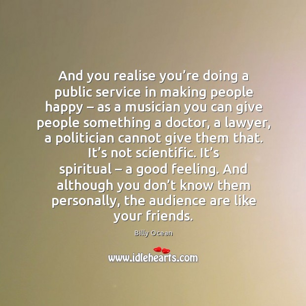 And you realise you’re doing a public service in making people happy – as a musician Billy Ocean Picture Quote