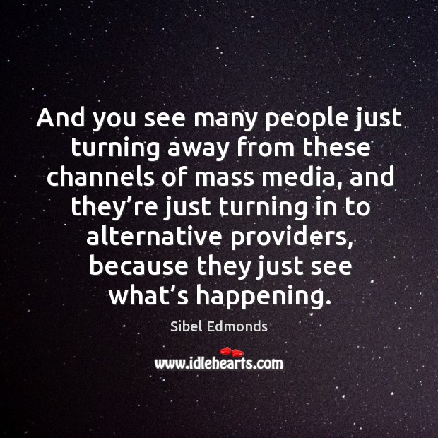 And you see many people just turning away from these channels of mass media Sibel Edmonds Picture Quote