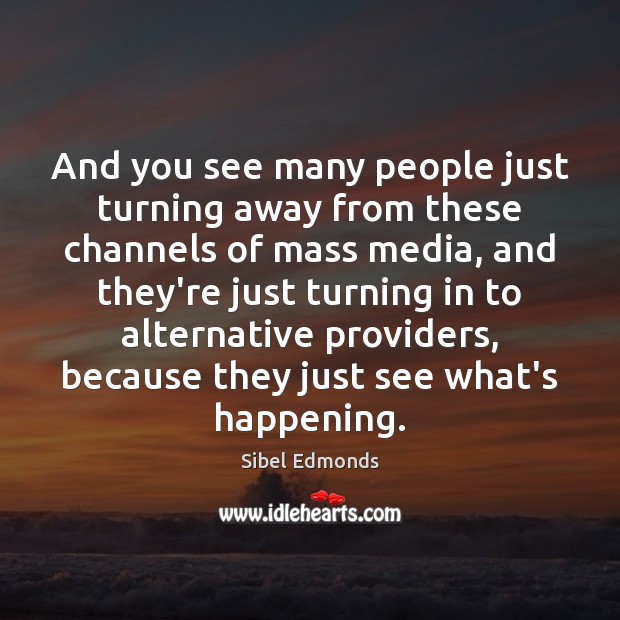 And you see many people just turning away from these channels of Sibel Edmonds Picture Quote