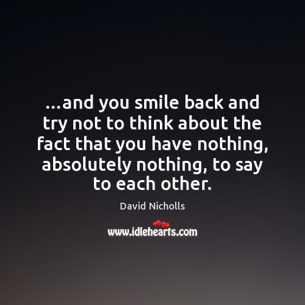 …and you smile back and try not to think about the fact David Nicholls Picture Quote