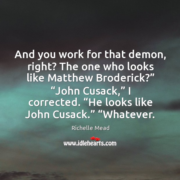 And you work for that demon, right? The one who looks like Richelle Mead Picture Quote