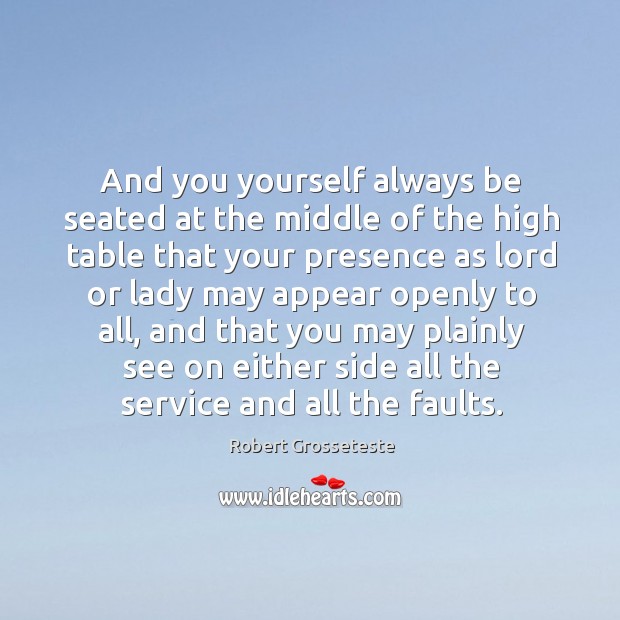 And you yourself always be seated at the middle of the high table that your presence Image