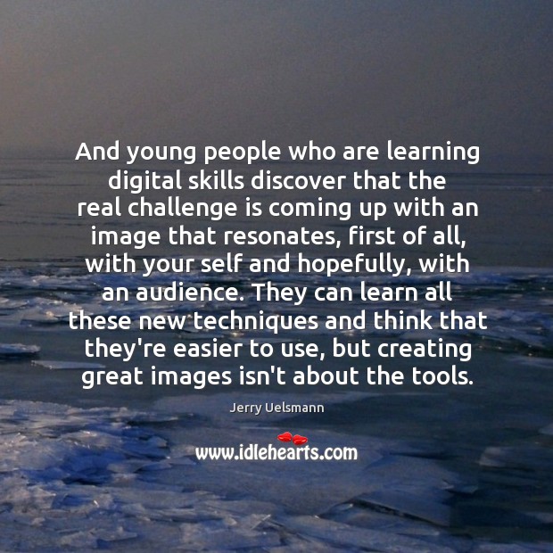 And young people who are learning digital skills discover that the real Image