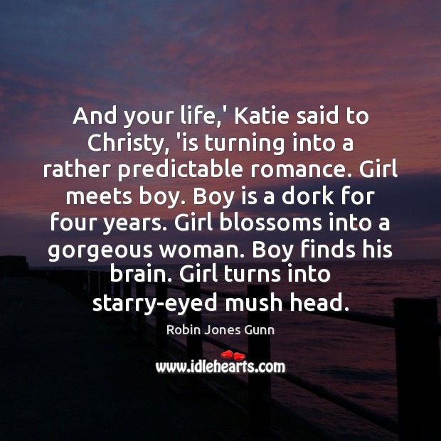 And your life,’ Katie said to Christy, ‘is turning into a Robin Jones Gunn Picture Quote