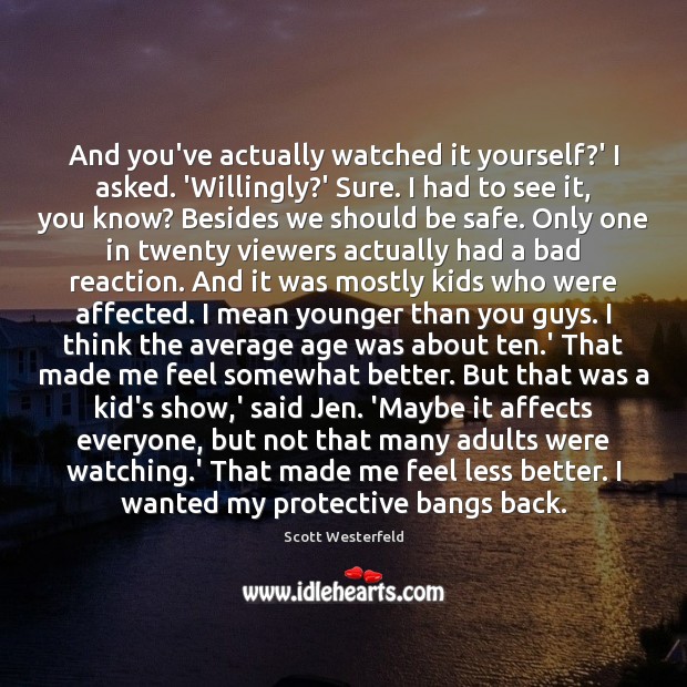 And you’ve actually watched it yourself?’ I asked. ‘Willingly?’ Sure. Stay Safe Quotes Image