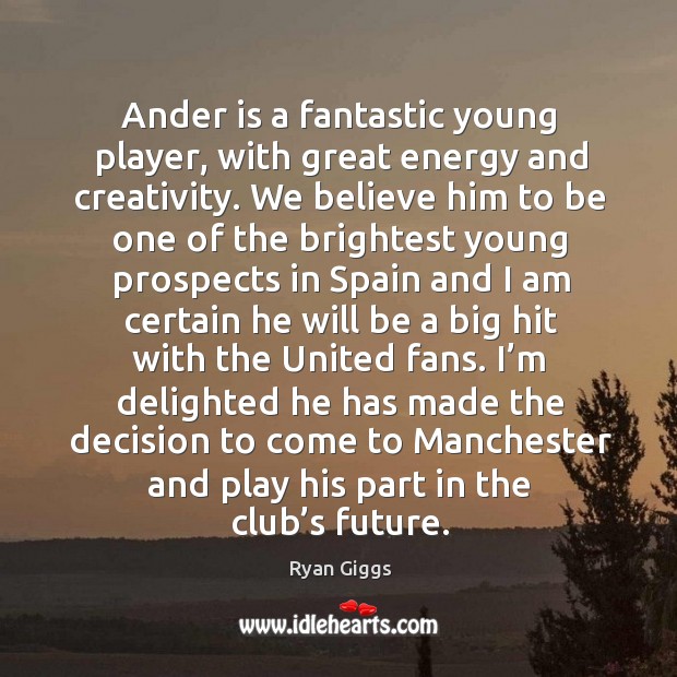 Ander is a fantastic young player, with great energy and creativity. We Ryan Giggs Picture Quote