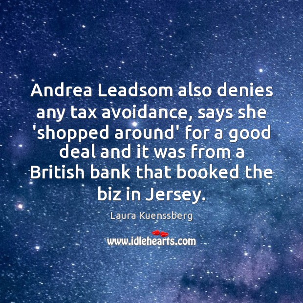 Andrea Leadsom also denies any tax avoidance, says she ‘shopped around’ for Laura Kuenssberg Picture Quote