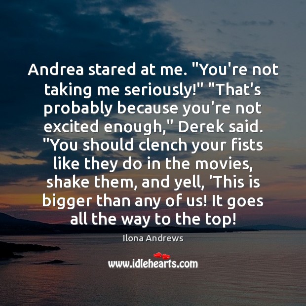 Andrea stared at me. “You’re not taking me seriously!” “That’s probably because Image