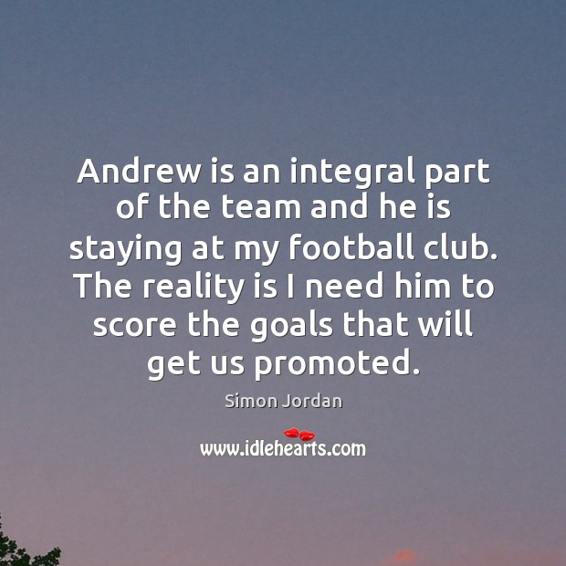 Andrew is an integral part of the team and he is staying Simon Jordan Picture Quote