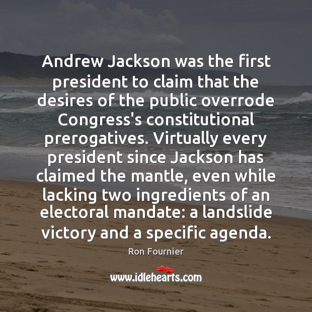 Andrew Jackson was the first president to claim that the desires of Image