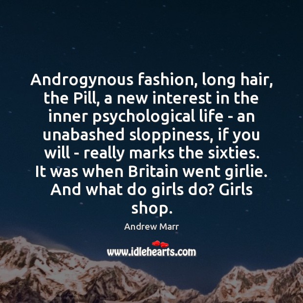 Androgynous fashion, long hair, the Pill, a new interest in the inner Andrew Marr Picture Quote