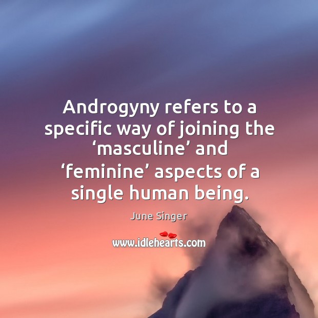Androgyny refers to a specific way of joining the ‘masculine’ and ‘feminine’ aspects of a single human being. June Singer Picture Quote