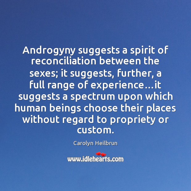 Androgyny suggests a spirit of reconciliation between the sexes; it suggests, further, Carolyn Heilbrun Picture Quote