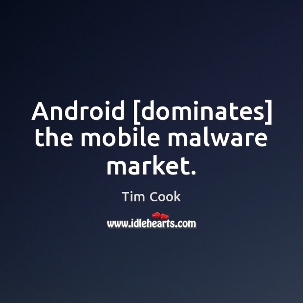 Android [dominates] the mobile malware market. Tim Cook Picture Quote
