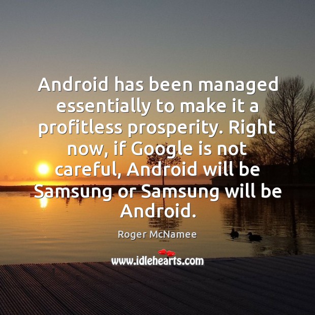 Android has been managed essentially to make it a profitless prosperity. Right Roger McNamee Picture Quote