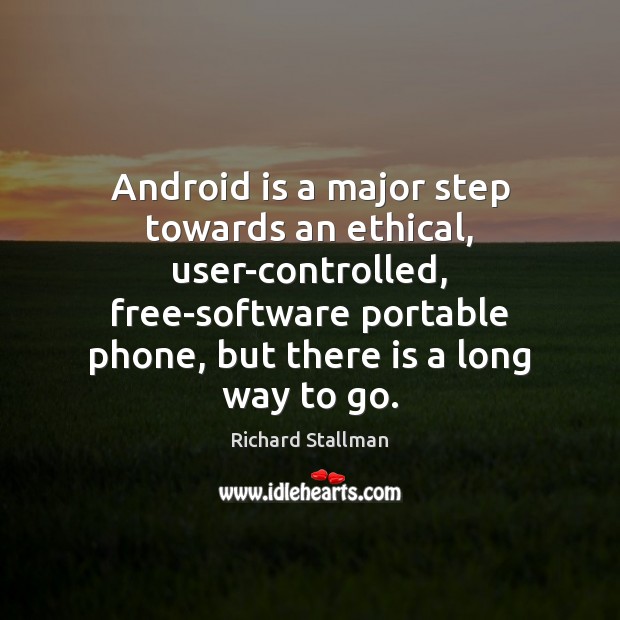 Android is a major step towards an ethical, user-controlled, free-software portable phone, Richard Stallman Picture Quote