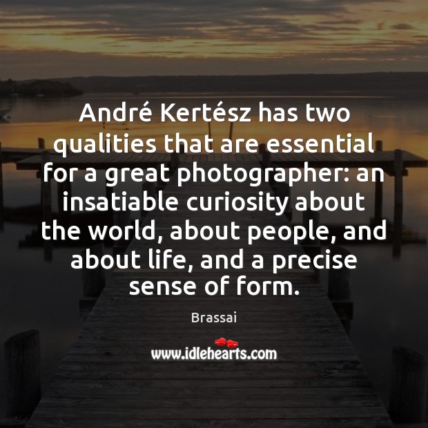 André Kertész has two qualities that are essential for a great Brassai Picture Quote