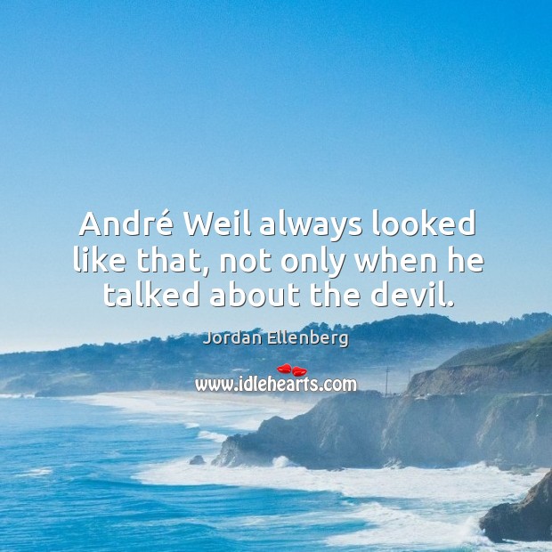 André Weil always looked like that, not only when he talked about the devil. Jordan Ellenberg Picture Quote
