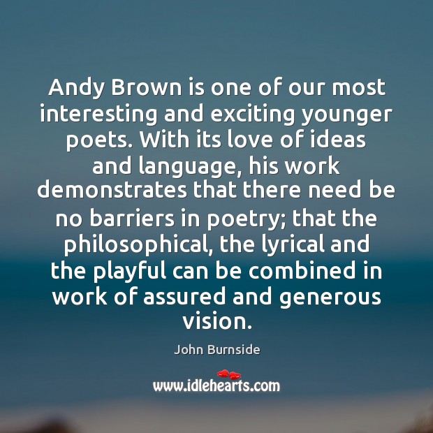 Andy Brown is one of our most interesting and exciting younger poets. John Burnside Picture Quote