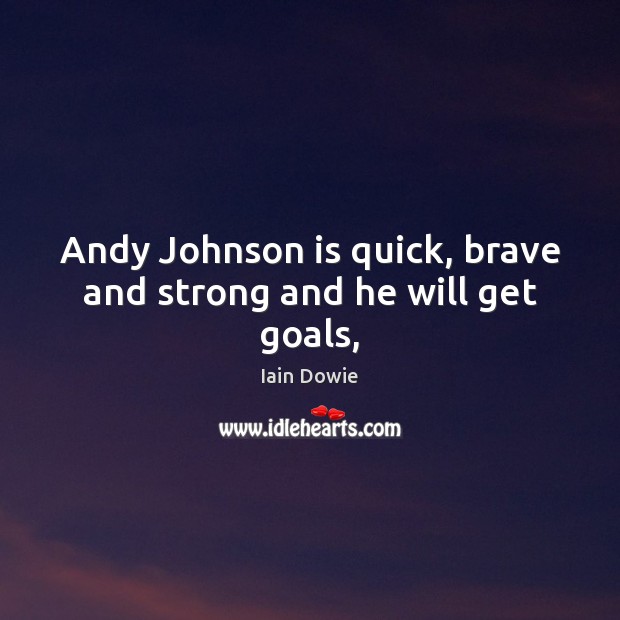 Andy Johnson is quick, brave and strong and he will get goals, Iain Dowie Picture Quote