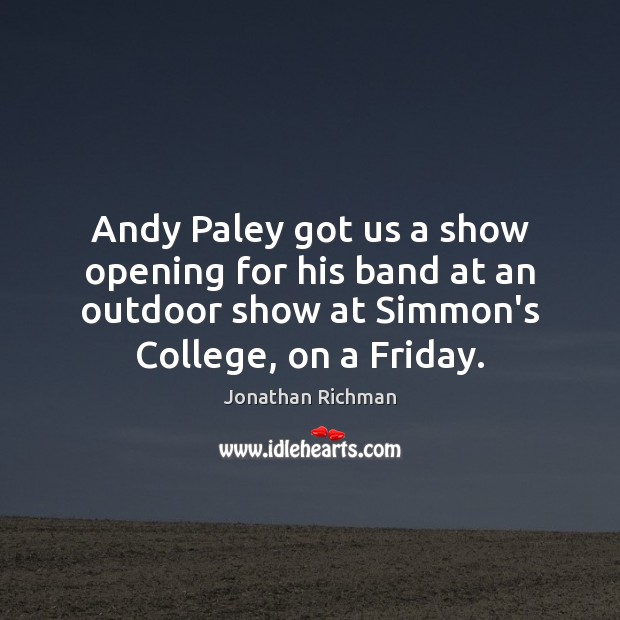 Andy Paley got us a show opening for his band at an Jonathan Richman Picture Quote