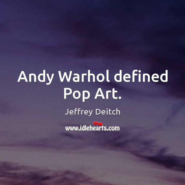 Andy Warhol defined Pop Art. Jeffrey Deitch Picture Quote
