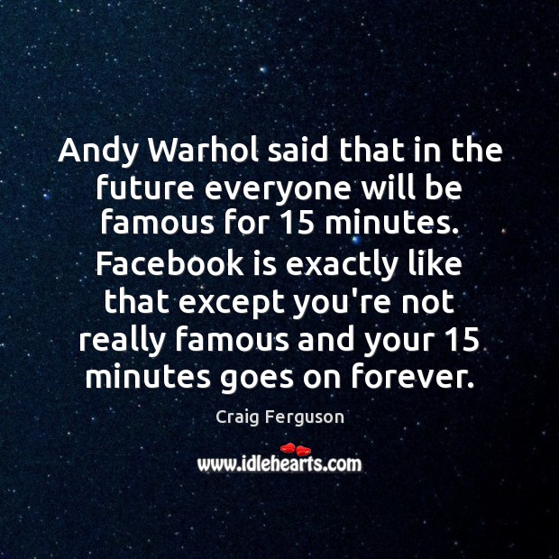 Andy Warhol said that in the future everyone will be famous for 15 Craig Ferguson Picture Quote