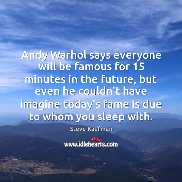 Andy Warhol says everyone will be famous for 15 minutes in the future, Steve Kaufman Picture Quote