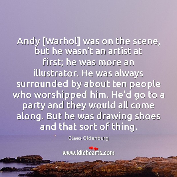 Andy [Warhol] was on the scene, but he wasn’t an artist at Claes Oldenburg Picture Quote