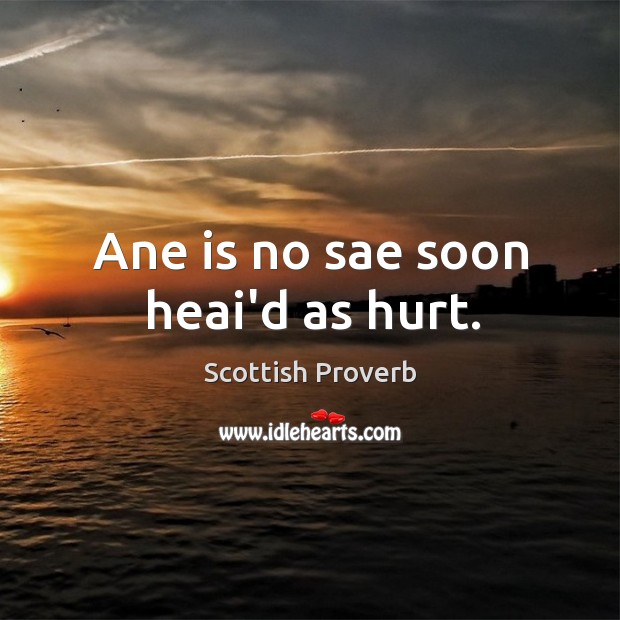 Ane is no sae soon heai’d as hurt. Scottish Proverbs Image