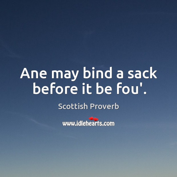 Ane may bind a sack before it be fou’. Scottish Proverbs Image