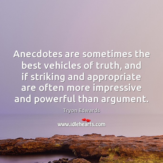 Anecdotes are sometimes the best vehicles of truth, and if striking and Tryon Edwards Picture Quote