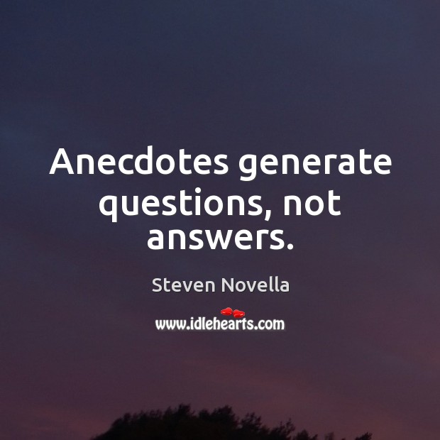 Anecdotes generate questions, not answers. Steven Novella Picture Quote