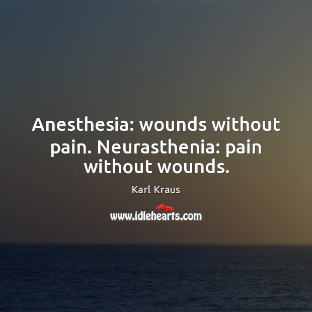 Anesthesia: wounds without pain. Neurasthenia: pain without wounds. Image