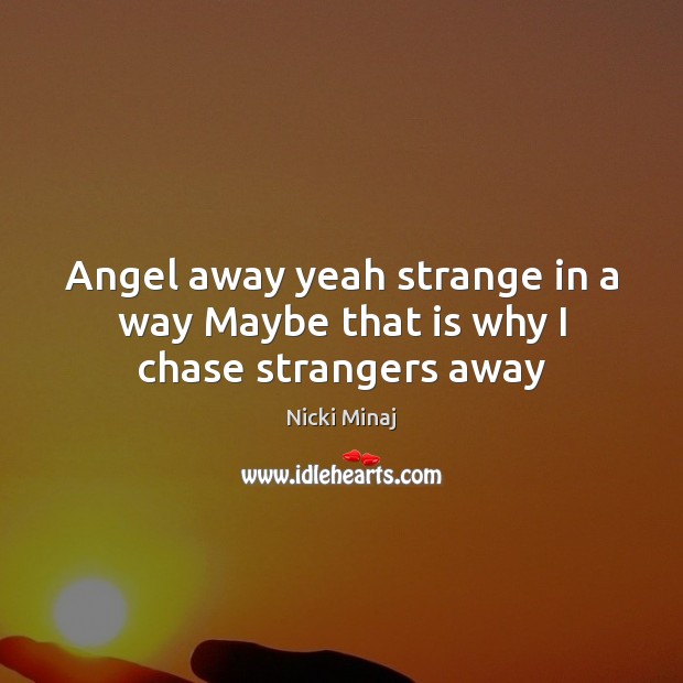 Angel away yeah strange in a way Maybe that is why I chase strangers away Nicki Minaj Picture Quote