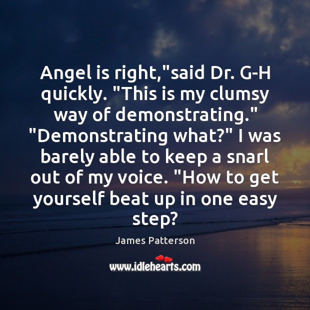 Angel is right,”said Dr. G-H quickly. “This is my clumsy way James Patterson Picture Quote