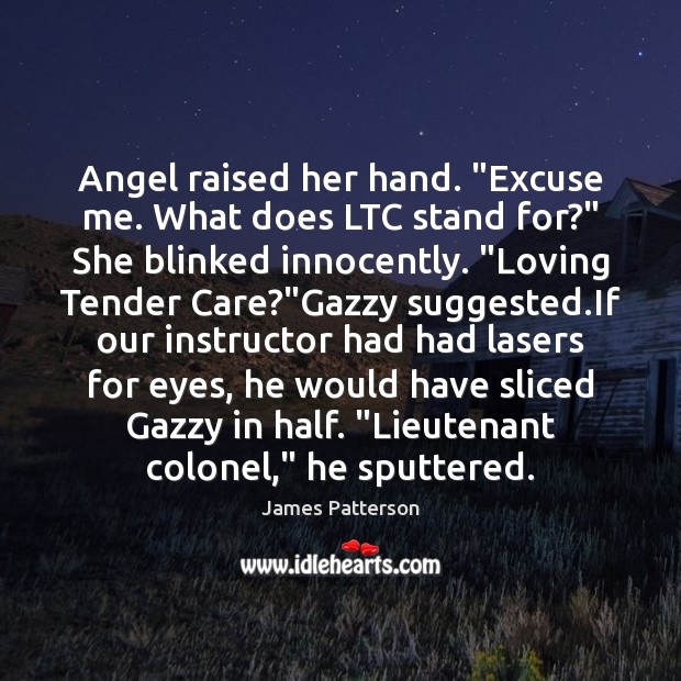 Angel raised her hand. “Excuse me. What does LTC stand for?” She James Patterson Picture Quote