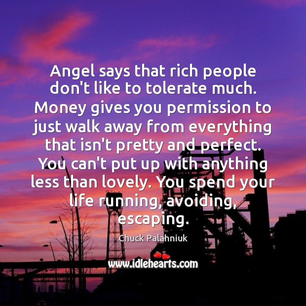 Angel says that rich people don’t like to tolerate much. Money gives Chuck Palahniuk Picture Quote
