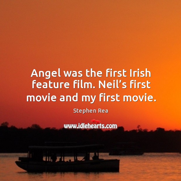 Angel was the first irish feature film. Neil’s first movie and my first movie. Stephen Rea Picture Quote