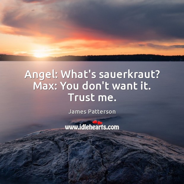 Angel: What’s sauerkraut? Max: You don’t want it. Trust me. Image
