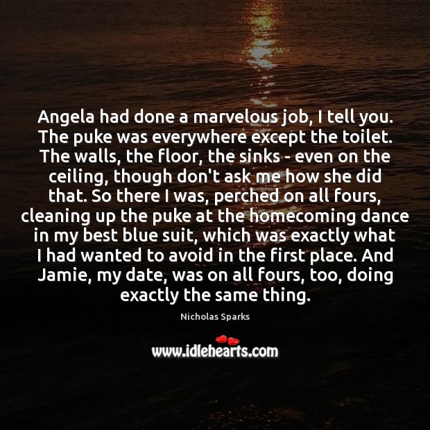 Angela had done a marvelous job, I tell you. The puke was Nicholas Sparks Picture Quote