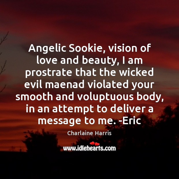 Angelic Sookie, vision of love and beauty, I am prostrate that the Charlaine Harris Picture Quote